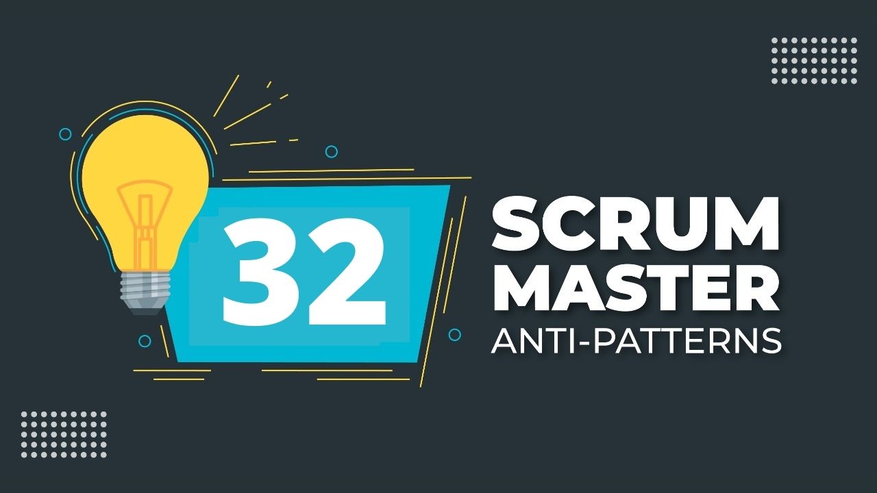 Top 32 Scrum Master Anti-Patterns